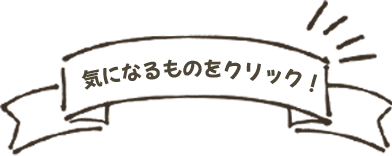 気になるものをクリック！